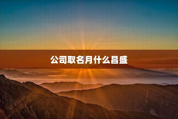 公司取名月什么昌盛