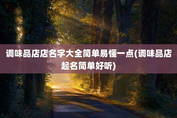 调味品店店名字大全简单易懂一点(调味品店起名简单好听)