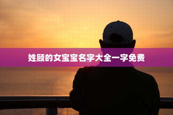 姓顾的女宝宝名字大全一字免费