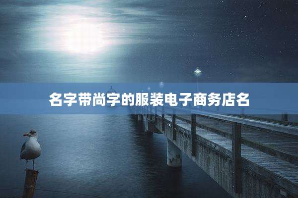 名字带尚字的服装电子商务店名