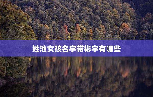 姓池女孩名字带彬字有哪些