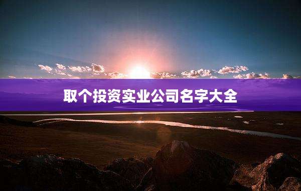 取个投资实业公司名字大全