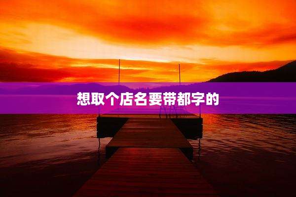 想取个店名要带都字的