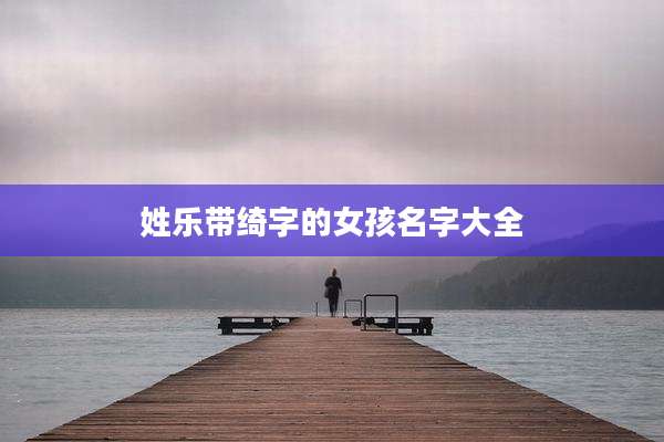 姓乐带绮字的女孩名字大全