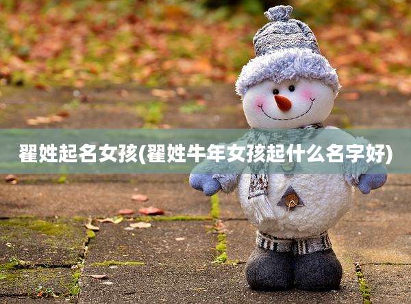 翟姓起名女孩(翟姓牛年女孩起什么名字好)