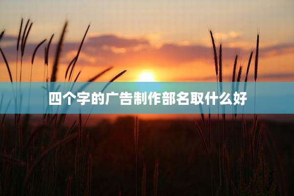 四个字的广告制作部名取什么好