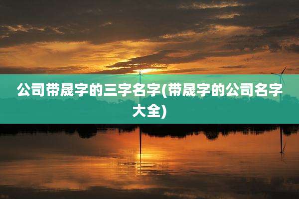 公司带晟字的三字名字(带晟字的公司名字大全)