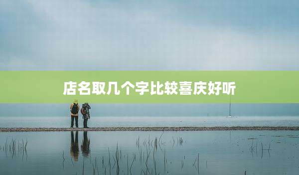 店名取几个字比较喜庆好听