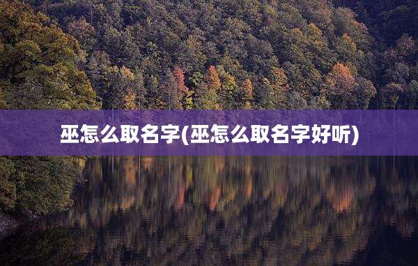 巫怎么取名字(巫怎么取名字好听)