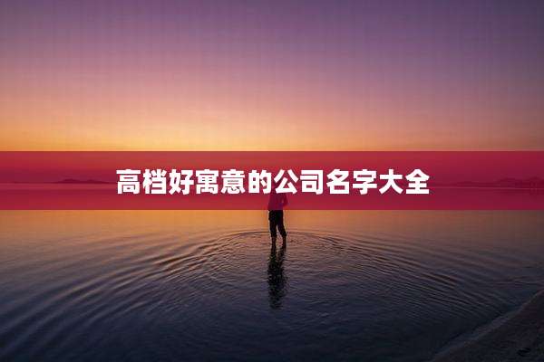 高档好寓意的公司名字大全