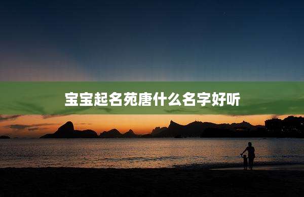 宝宝起名苑唐什么名字好听