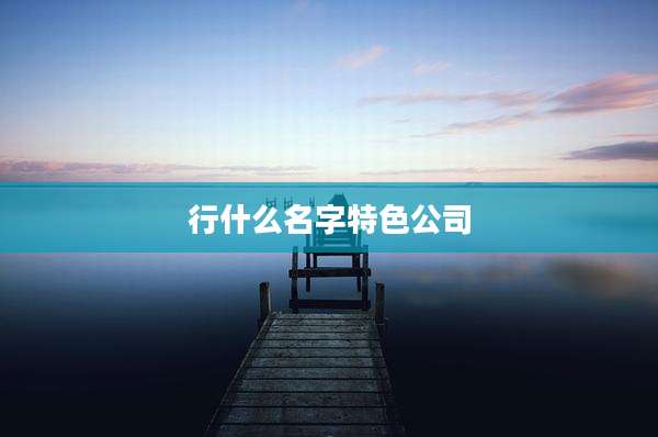 行什么名字特色公司