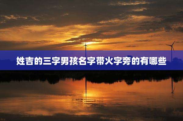 姓吉的三字男孩名字带火字旁的有哪些