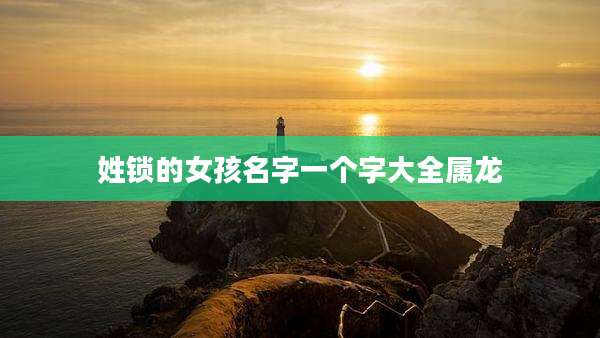 姓锁的女孩名字一个字大全属龙