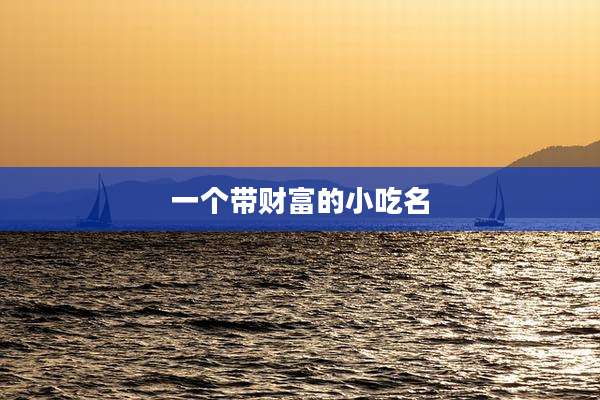 一个带财富的小吃名