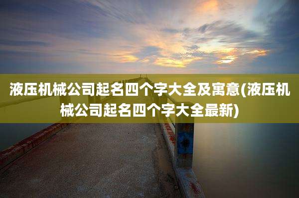 液压机械公司起名四个字大全及寓意(液压机械公司起名四个字大全最新)
