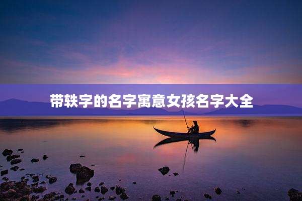 带轶字的名字寓意女孩名字大全