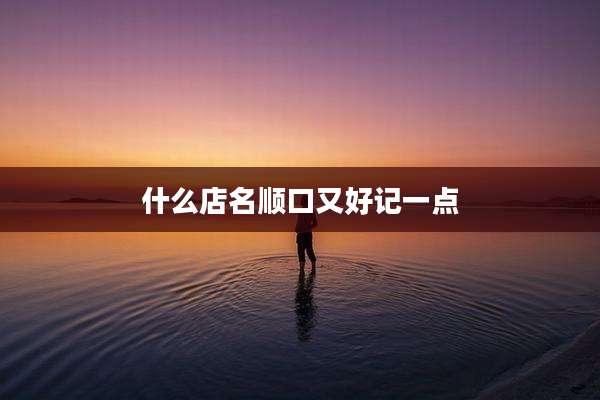 什么店名顺口又好记一点