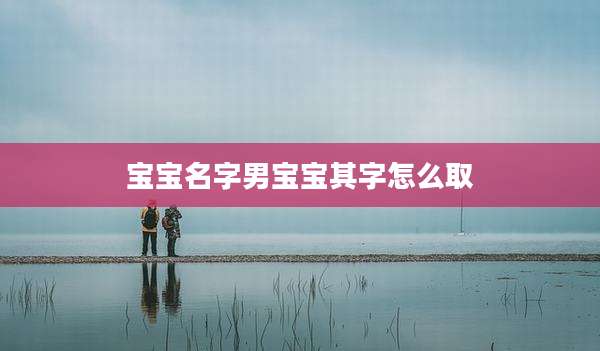宝宝名字男宝宝其字怎么取