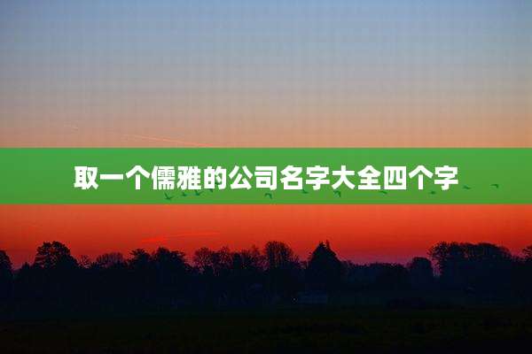 取一个儒雅的公司名字大全四个字
