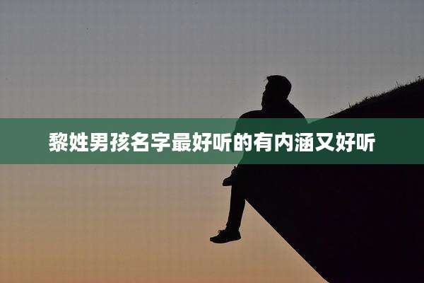 黎姓男孩名字最好听的有内涵又好听