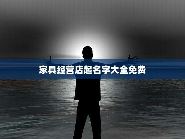 家具经营店起名字大全免费