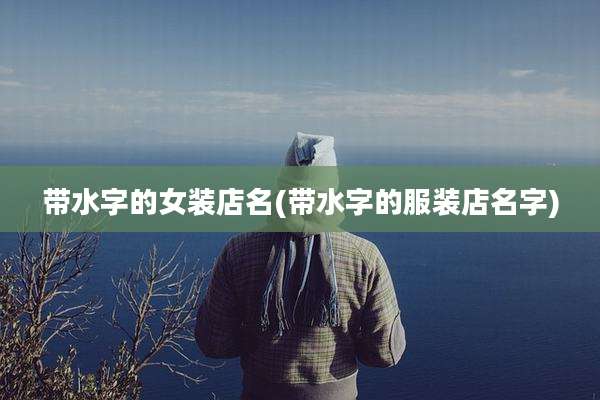 带水字的女装店名(带水字的服装店名字)