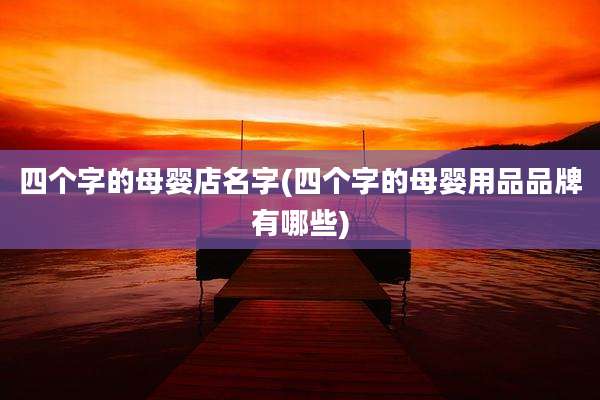 四个字的母婴店名字(四个字的母婴用品品牌有哪些)