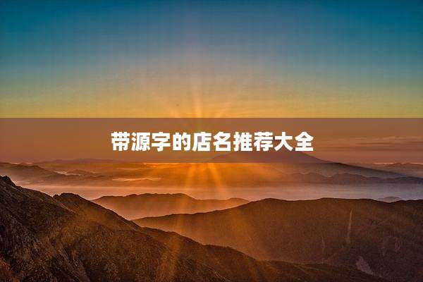 带源字的店名推荐大全