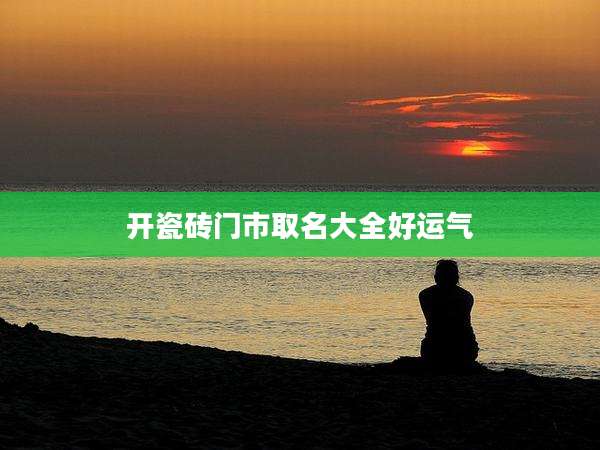 开瓷砖门市取名大全好运气