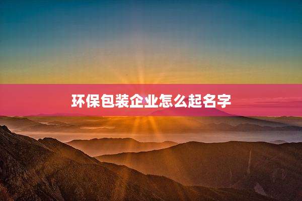 环保包装企业怎么起名字