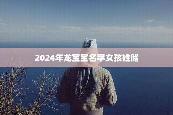 2024年龙宝宝名字女孩姓储