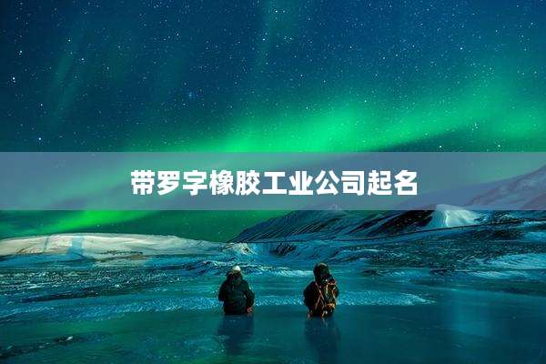带罗字橡胶工业公司起名