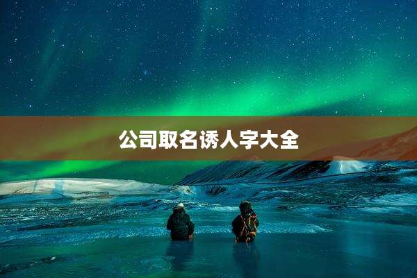 公司取名诱人字大全