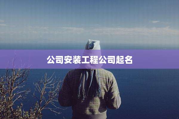 公司安装工程公司起名