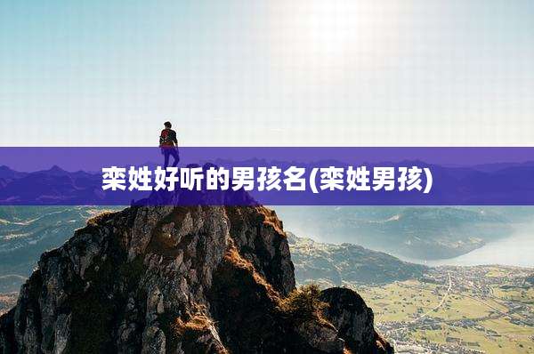 栾姓好听的男孩名(栾姓男孩)