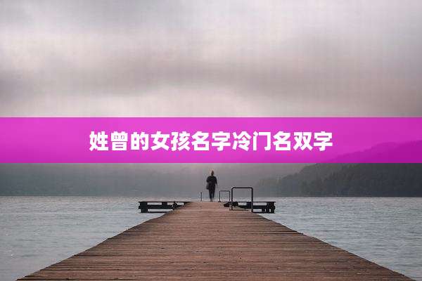 姓曾的女孩名字冷门名双字