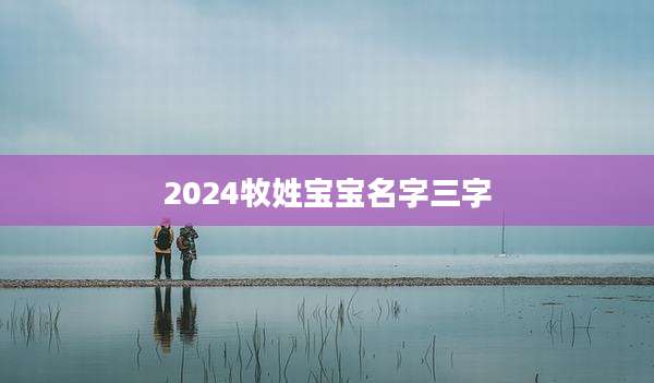 2024牧姓宝宝名字三字