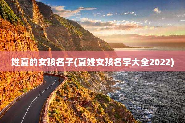 姓夏的女孩名子(夏姓女孩名字大全2022)