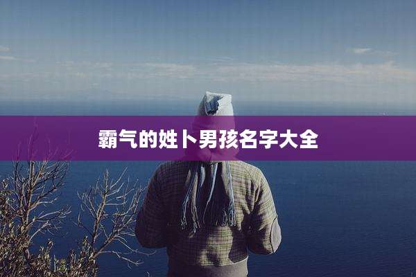 霸气的姓卜男孩名字大全