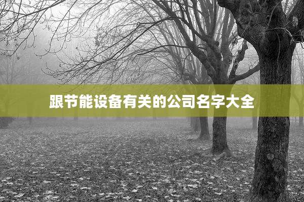 跟节能设备有关的公司名字大全