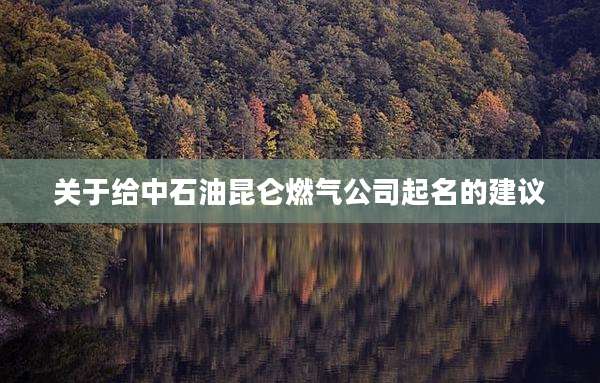 关于给中石油昆仑燃气公司起名的建议