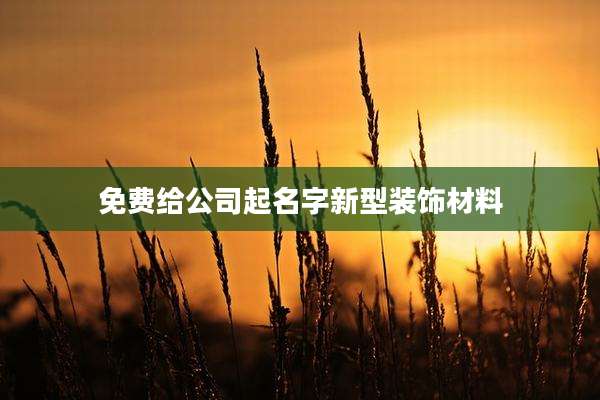 免费给公司起名字新型装饰材料