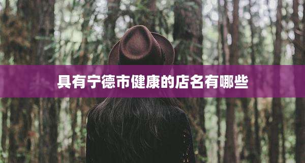具有宁德市健康的店名有哪些