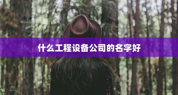 什么工程设备公司的名字好