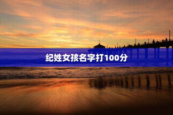 纪姓女孩名字打100分