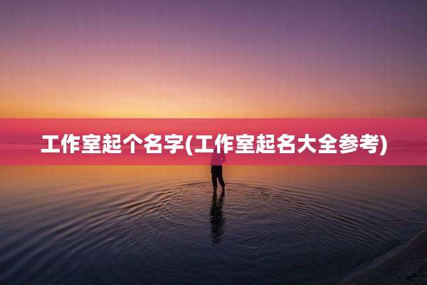 工作室起个名字(工作室起名大全参考)