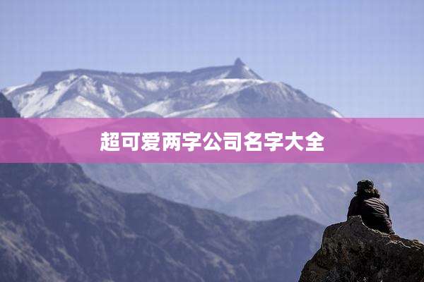 超可爱两字公司名字大全