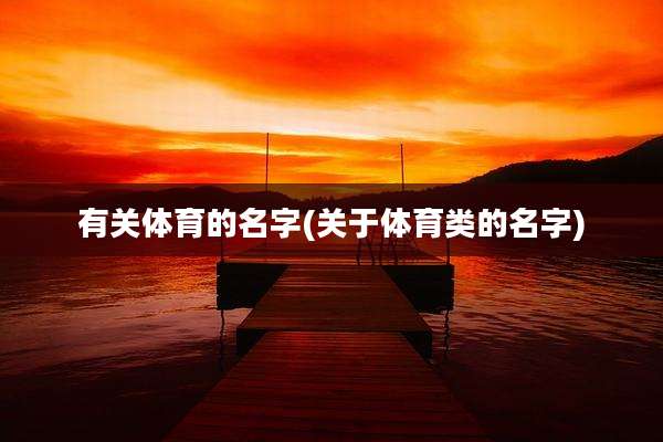 有关体育的名字(关于体育类的名字)