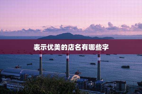 表示优美的店名有哪些字